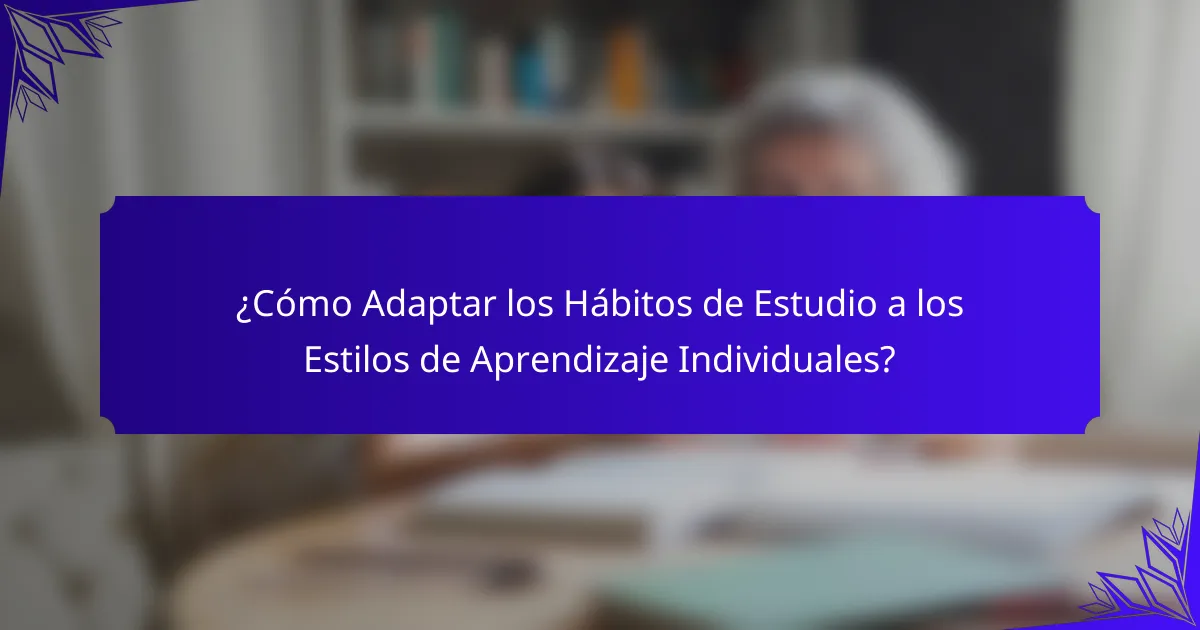 ¿Cómo Adaptar los Hábitos de Estudio a los Estilos de Aprendizaje Individuales?