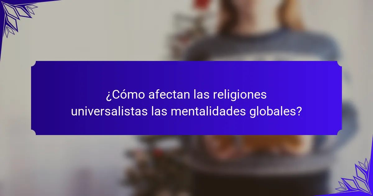 ¿Cómo afectan las religiones universalistas las mentalidades globales?