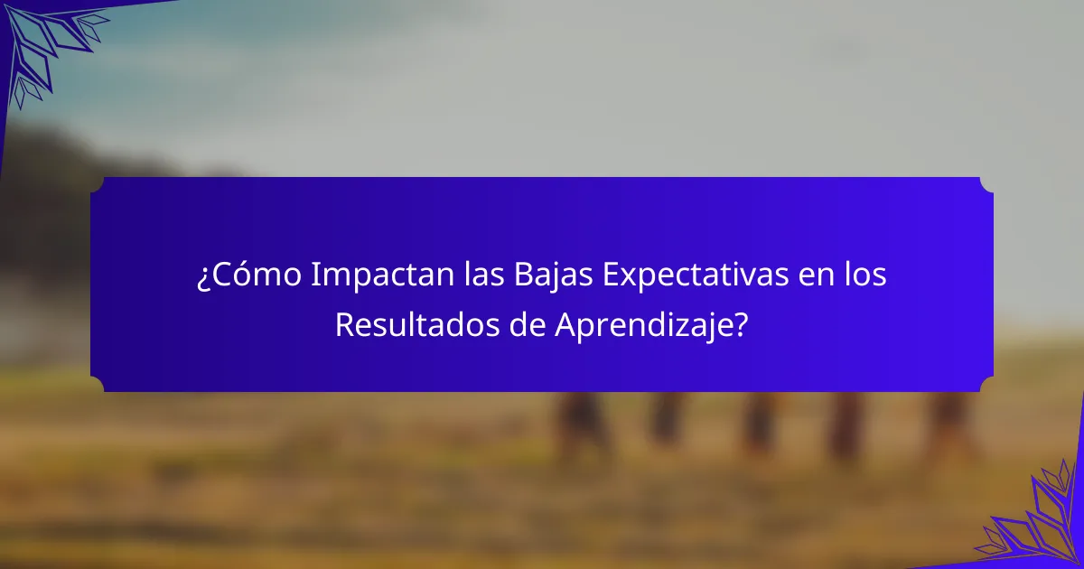 ¿Cómo Impactan las Bajas Expectativas en los Resultados de Aprendizaje?