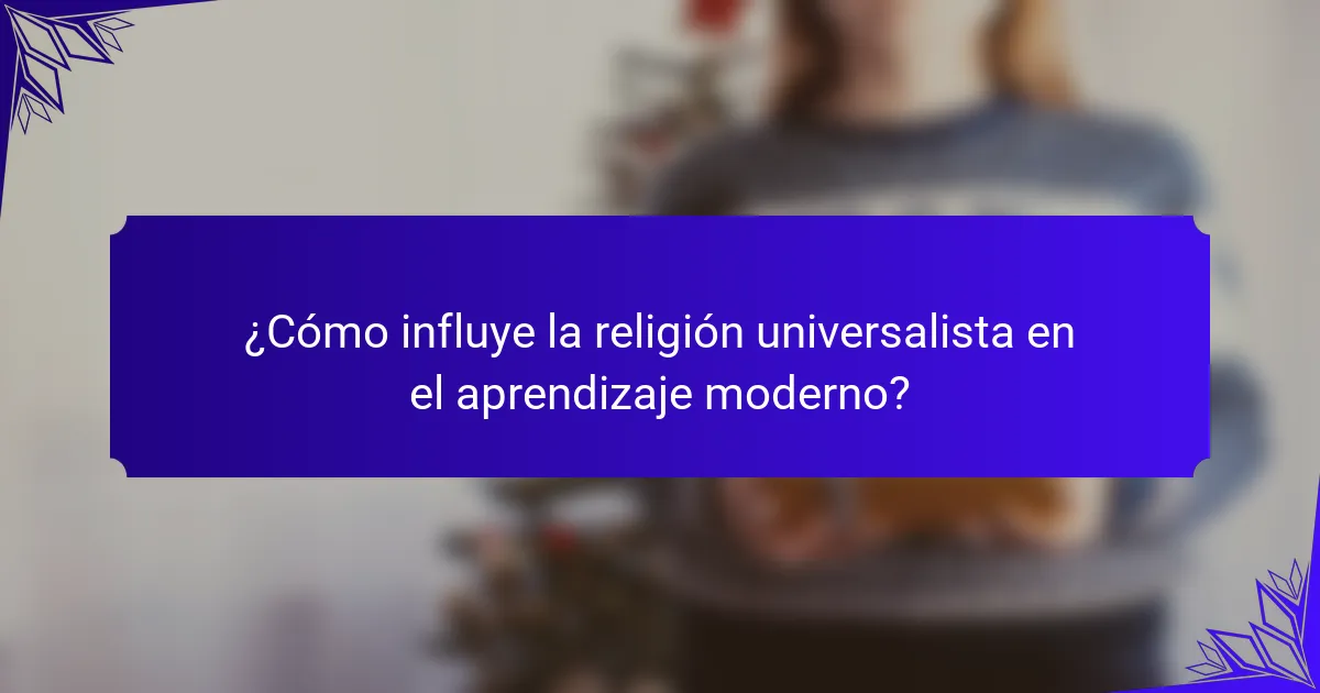 ¿Cómo influye la religión universalista en el aprendizaje moderno?