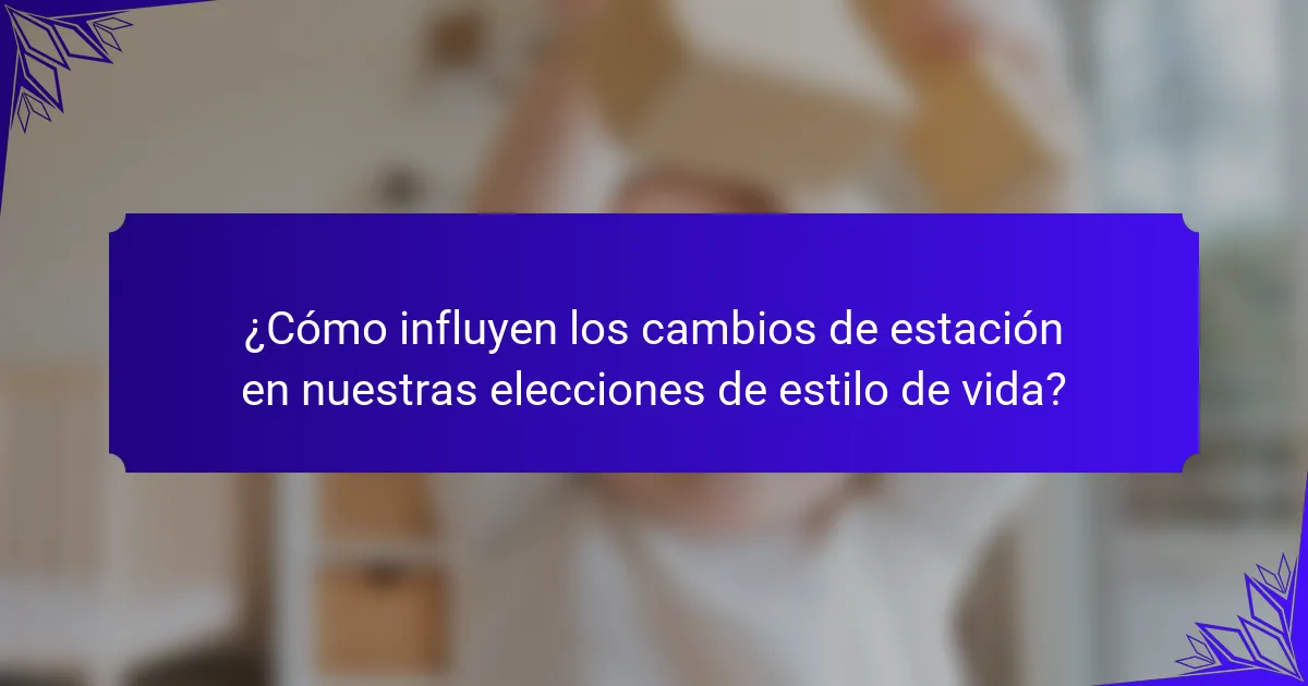 ¿Cómo influyen los cambios de estación en nuestras elecciones de estilo de vida?