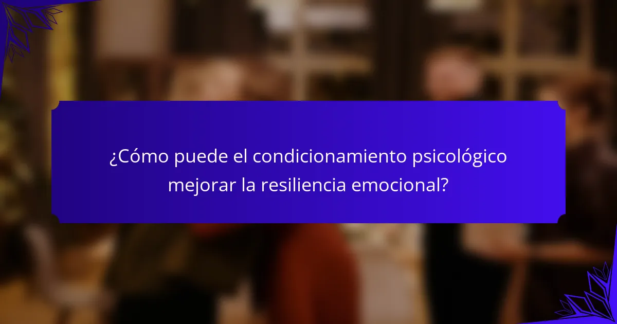 ¿Cómo puede el condicionamiento psicológico mejorar la resiliencia emocional?