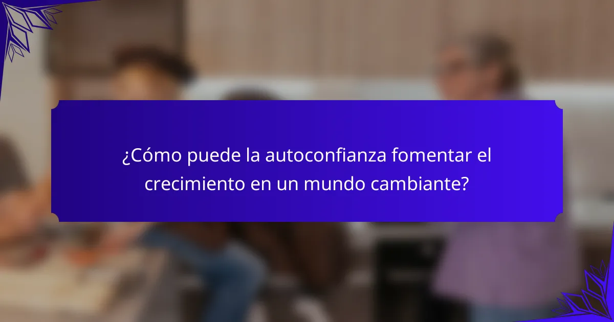 ¿Cómo puede la autoconfianza fomentar el crecimiento en un mundo cambiante?