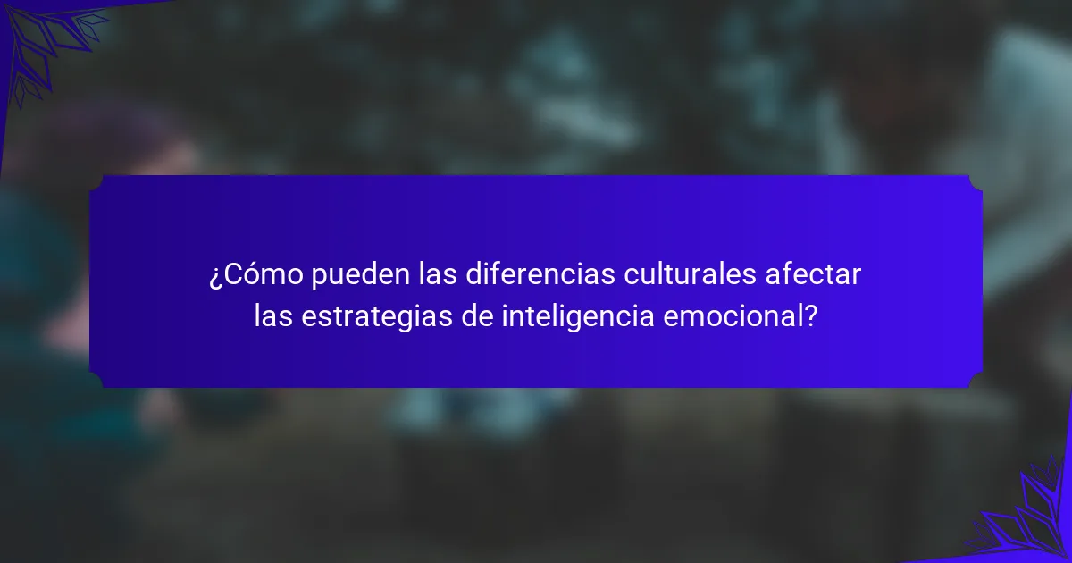 ¿Cómo pueden las diferencias culturales afectar las estrategias de inteligencia emocional?