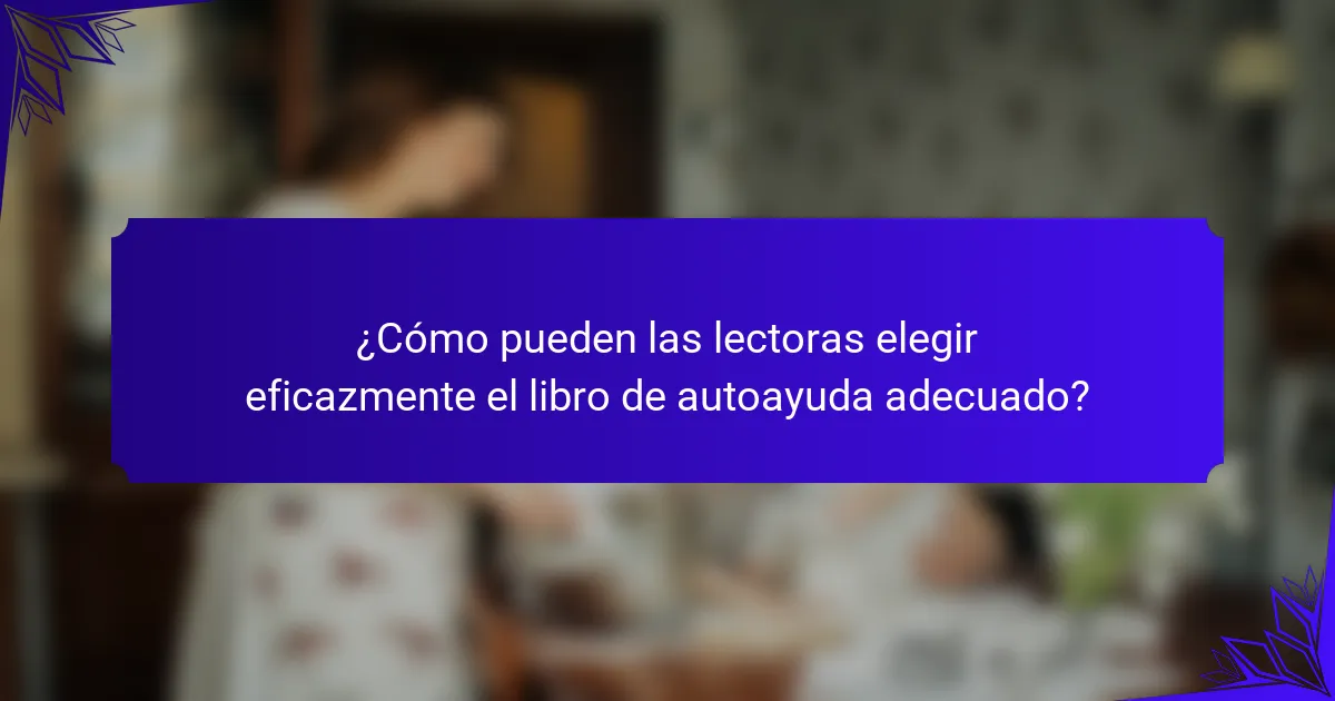 ¿Cómo pueden las lectoras elegir eficazmente el libro de autoayuda adecuado?