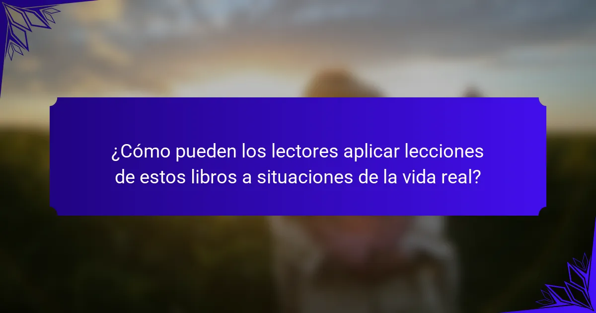 ¿Cómo pueden los lectores aplicar lecciones de estos libros a situaciones de la vida real?