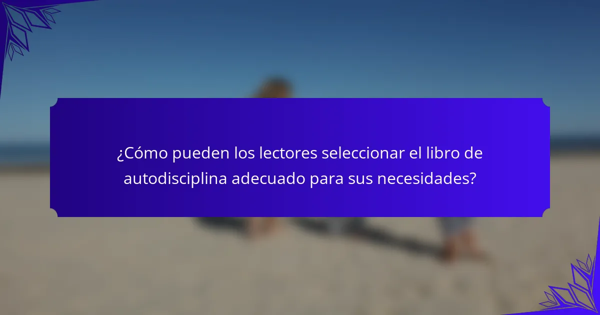¿Cómo pueden los lectores seleccionar el libro de autodisciplina adecuado para sus necesidades?