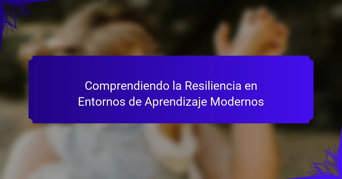 Comprendiendo la Resiliencia en Entornos de Aprendizaje Modernos