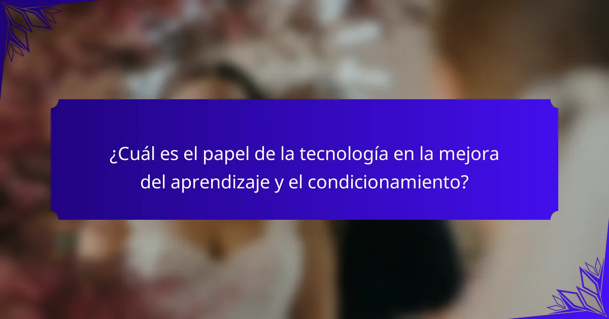 ¿Cuál es el papel de la tecnología en la mejora del aprendizaje y el condicionamiento?