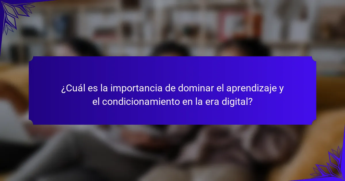 ¿Cuál es la importancia de dominar el aprendizaje y el condicionamiento en la era digital?