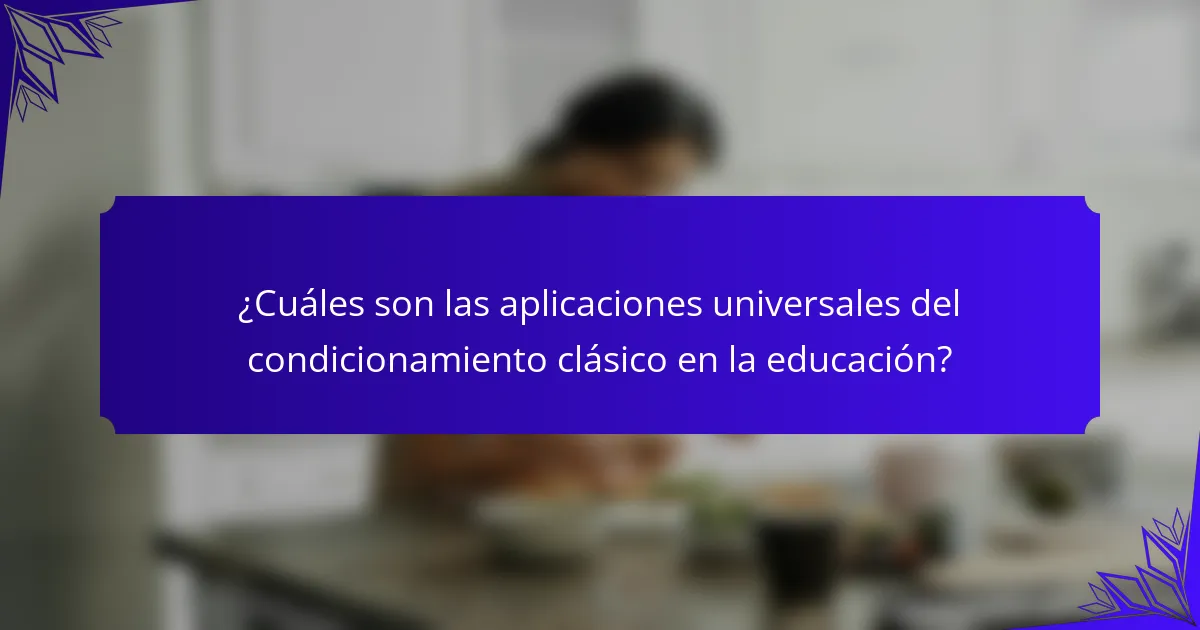 ¿Cuáles son las aplicaciones universales del condicionamiento clásico en la educación?