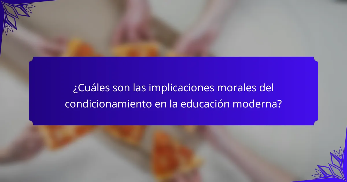 ¿Cuáles son las implicaciones morales del condicionamiento en la educación moderna?
