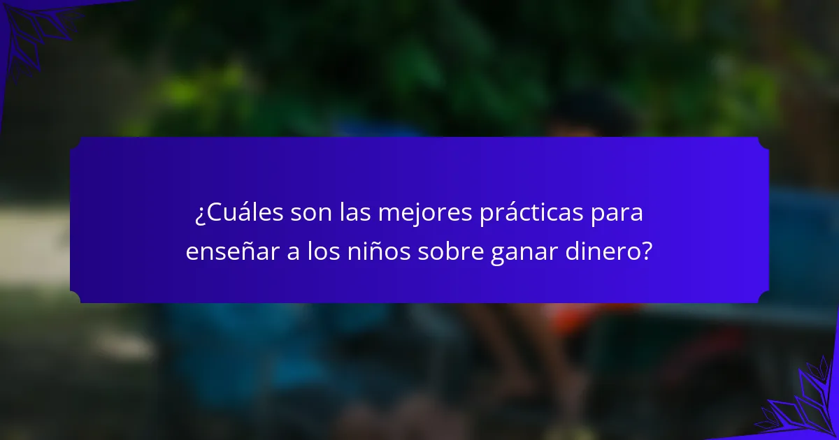 ¿Cuáles son las mejores prácticas para enseñar a los niños sobre ganar dinero?