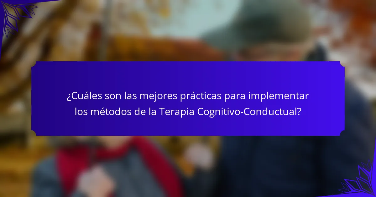 ¿Cuáles son las mejores prácticas para implementar los métodos de la Terapia Cognitivo-Conductual?