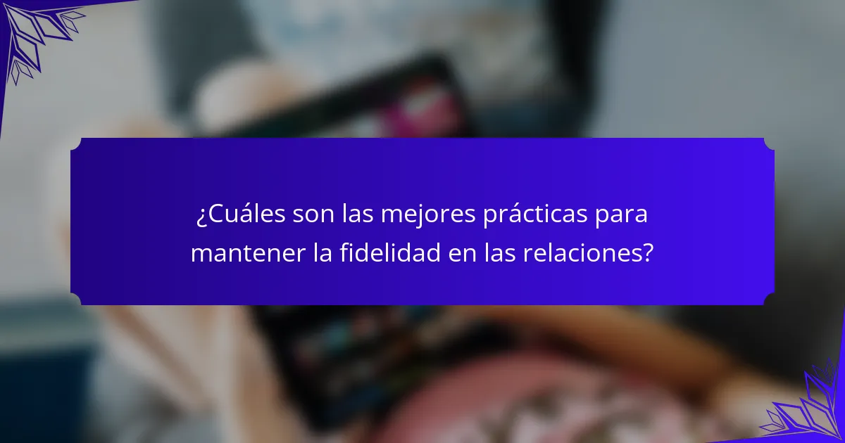 ¿Cuáles son las mejores prácticas para mantener la fidelidad en las relaciones?