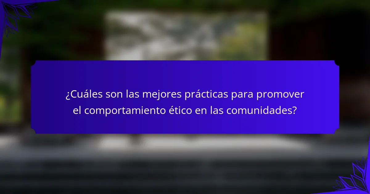 ¿Cuáles son las mejores prácticas para promover el comportamiento ético en las comunidades?
