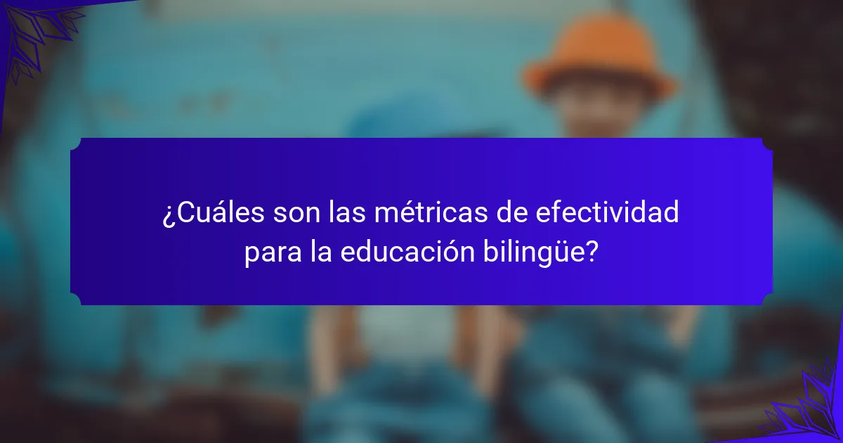 ¿Cuáles son las métricas de efectividad para la educación bilingüe?