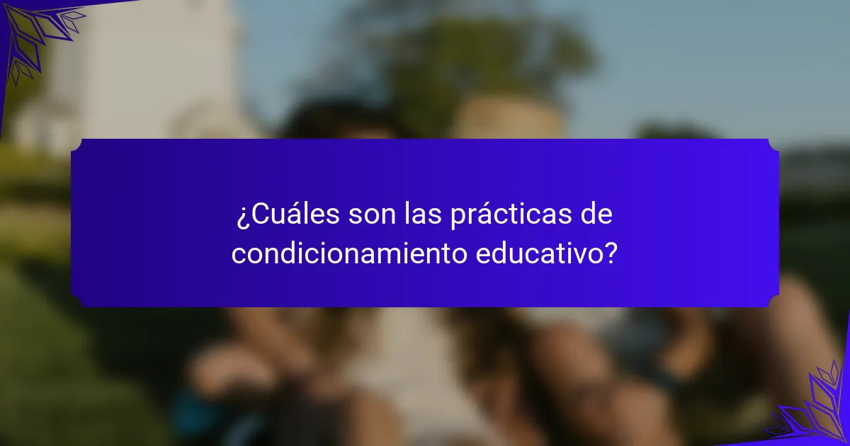 ¿Cuáles son las prácticas de condicionamiento educativo?