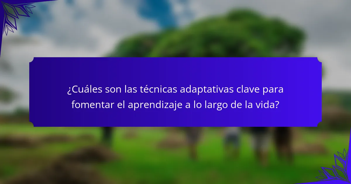 ¿Cuáles son las técnicas adaptativas clave para fomentar el aprendizaje a lo largo de la vida?