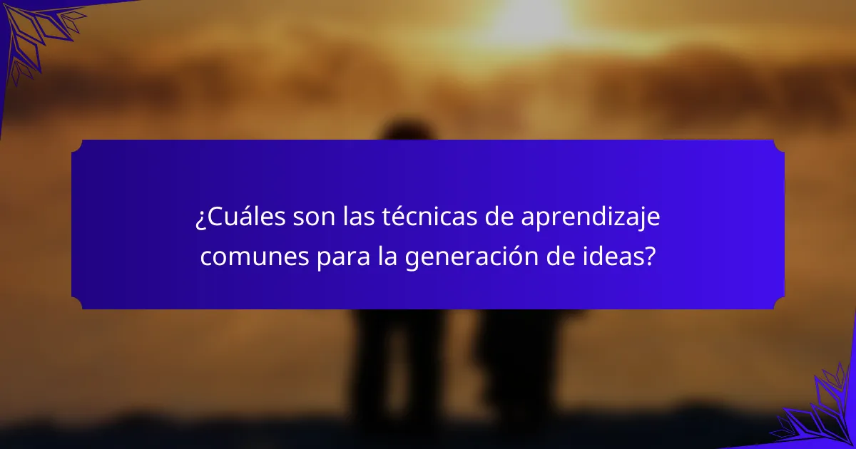 ¿Cuáles son las técnicas de aprendizaje comunes para la generación de ideas?