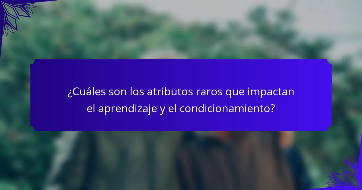 ¿Cuáles son los atributos raros que impactan el aprendizaje y el condicionamiento?