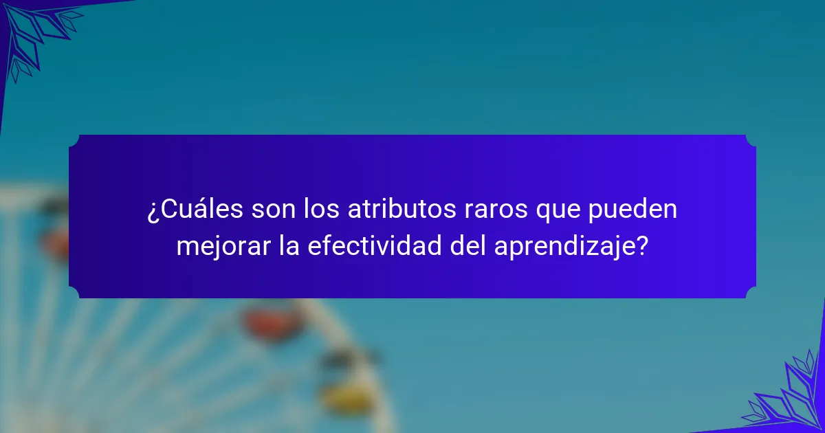 ¿Cuáles son los atributos raros que pueden mejorar la efectividad del aprendizaje?