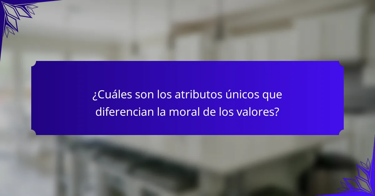 ¿Cuáles son los atributos únicos que diferencian la moral de los valores?