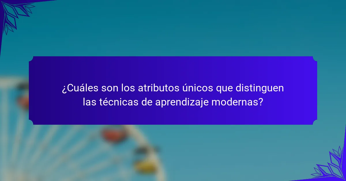 ¿Cuáles son los atributos únicos que distinguen las técnicas de aprendizaje modernas?