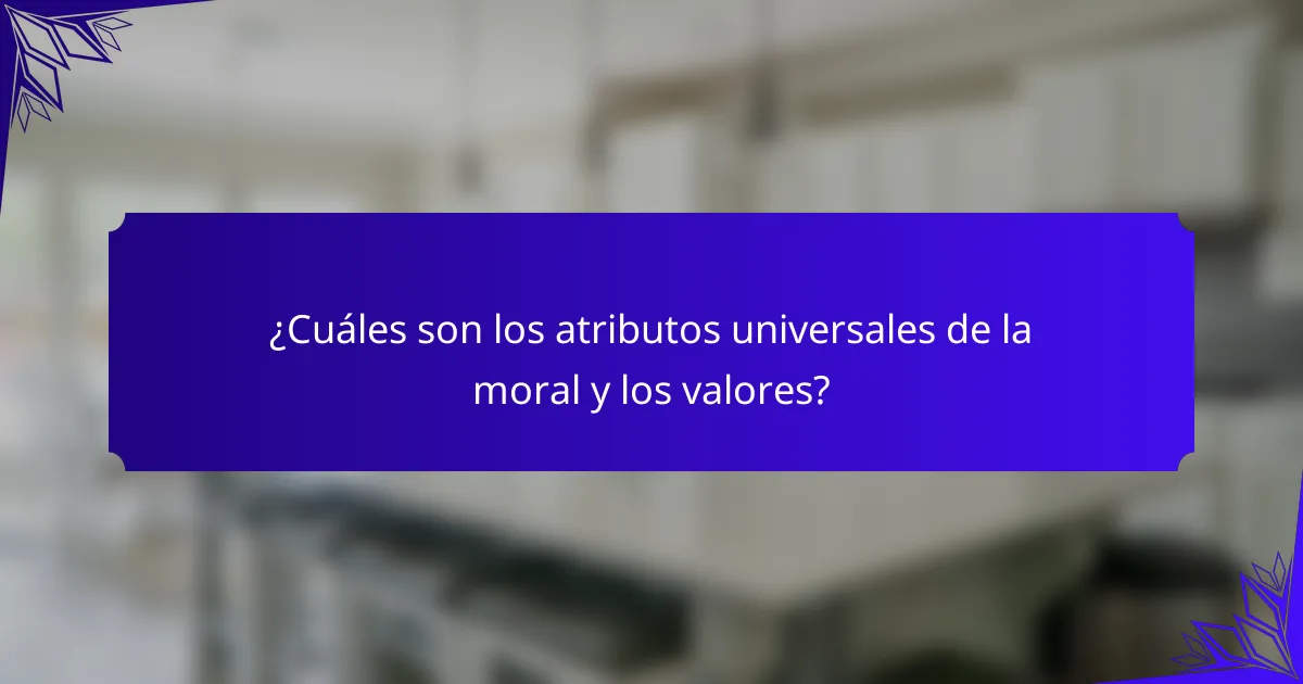¿Cuáles son los atributos universales de la moral y los valores?