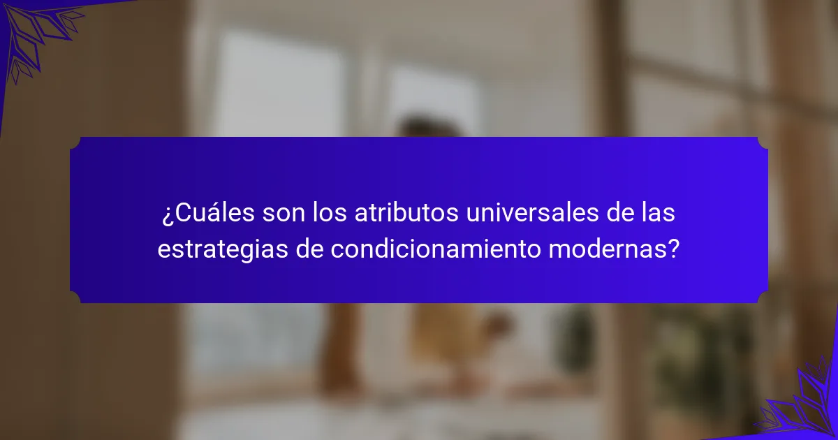 ¿Cuáles son los atributos universales de las estrategias de condicionamiento modernas?