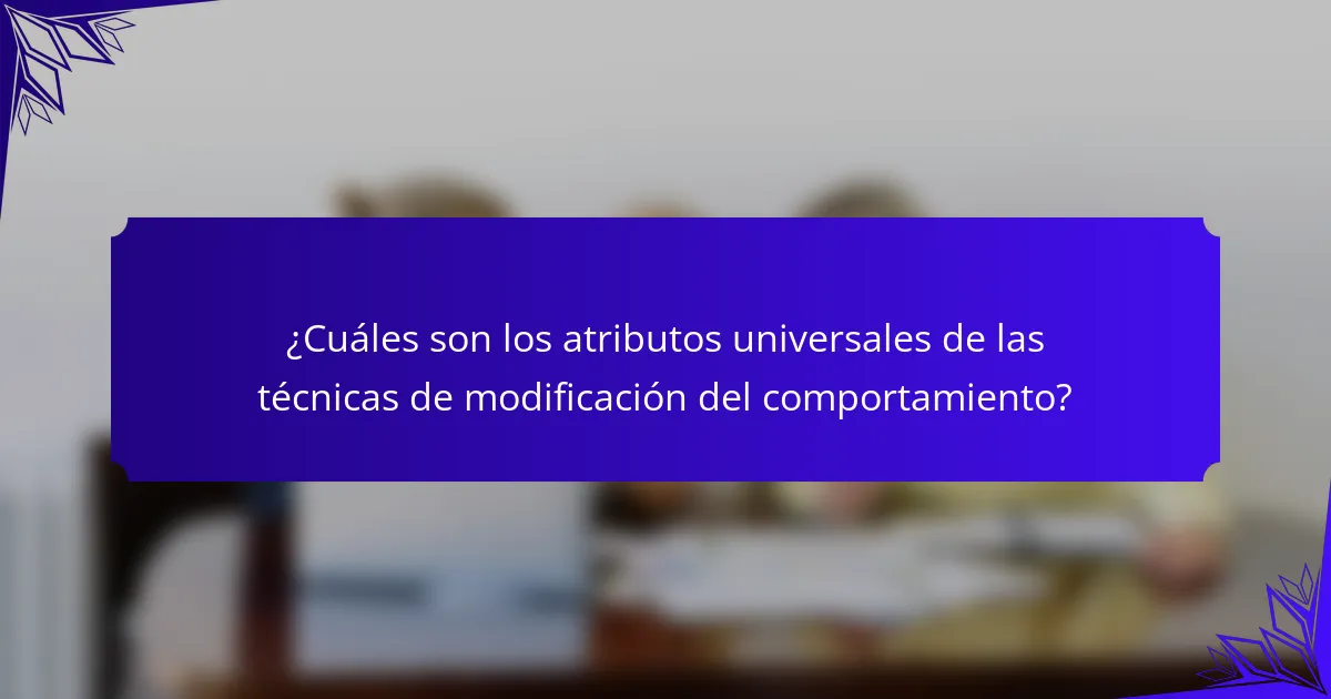 ¿Cuáles son los atributos universales de las técnicas de modificación del comportamiento?