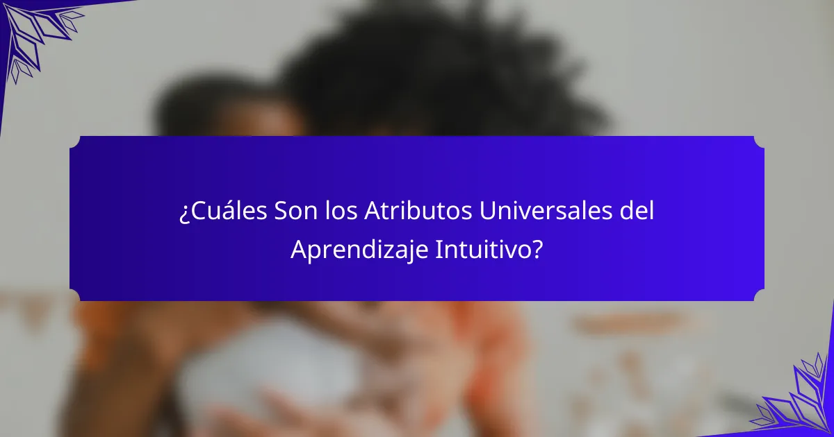 ¿Cuáles Son los Atributos Universales del Aprendizaje Intuitivo?