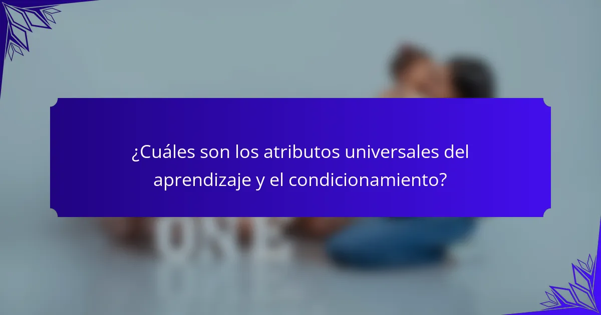 ¿Cuáles son los atributos universales del aprendizaje y el condicionamiento?