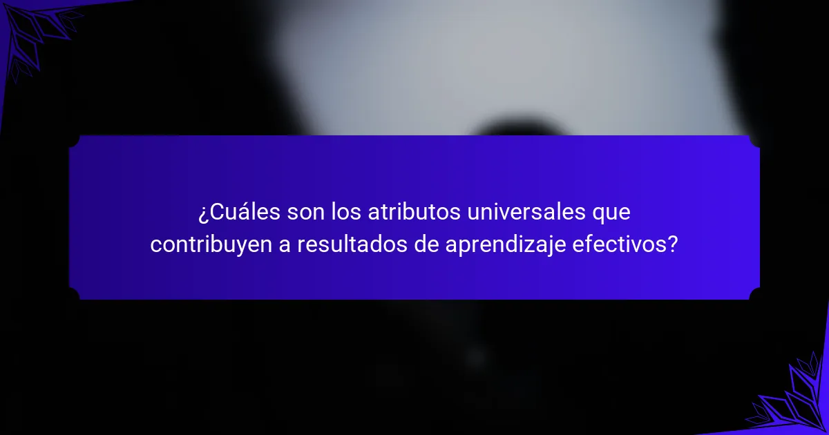 ¿Cuáles son los atributos universales que contribuyen a resultados de aprendizaje efectivos?