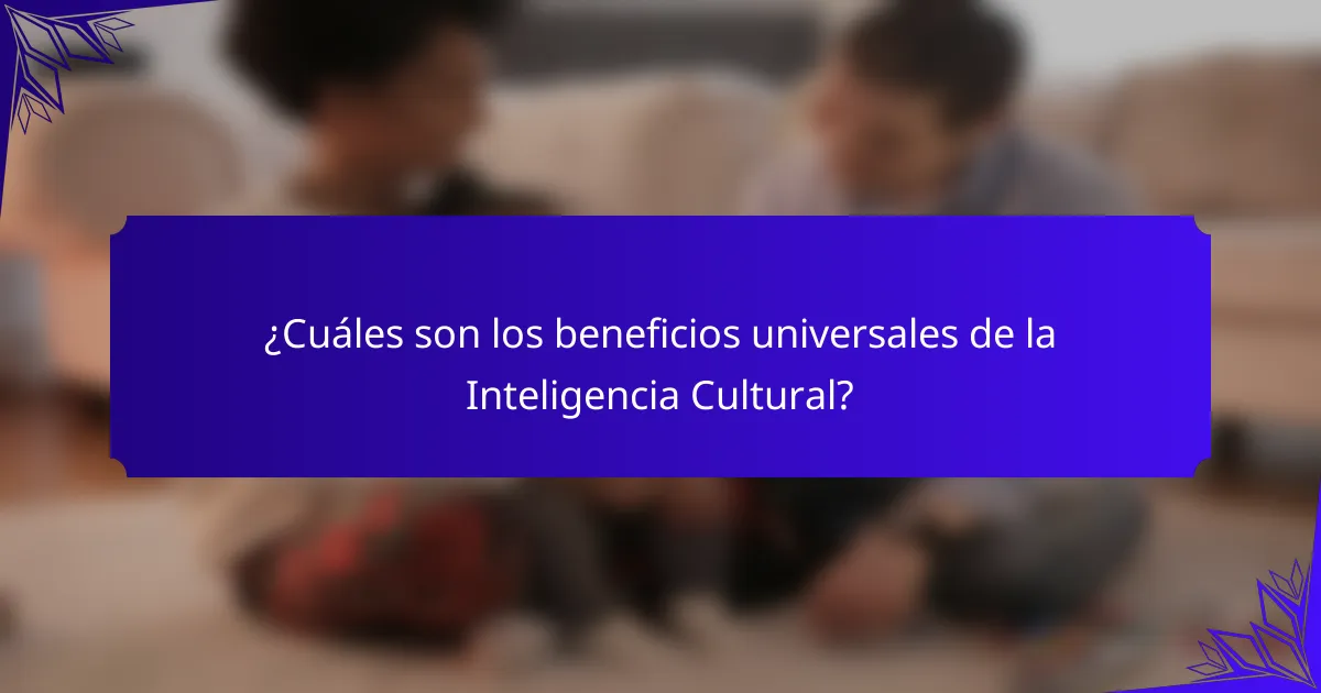 ¿Cuáles son los beneficios universales de la Inteligencia Cultural?