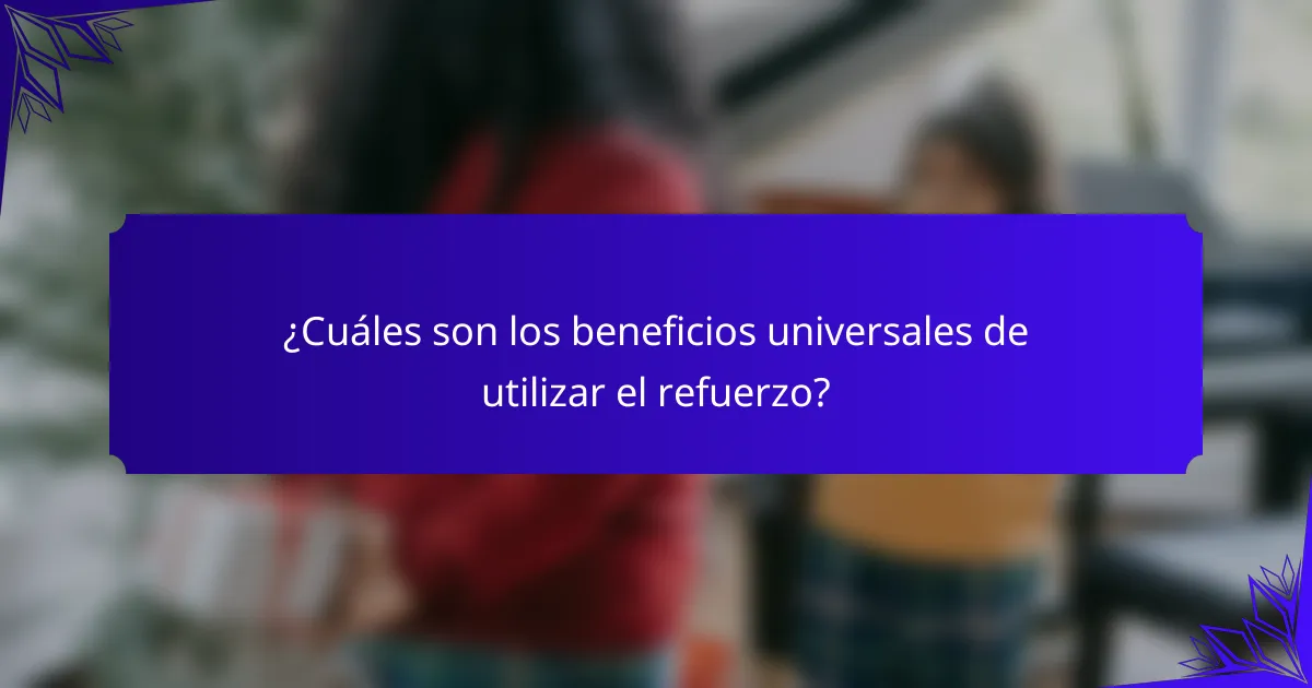 ¿Cuáles son los beneficios universales de utilizar el refuerzo?