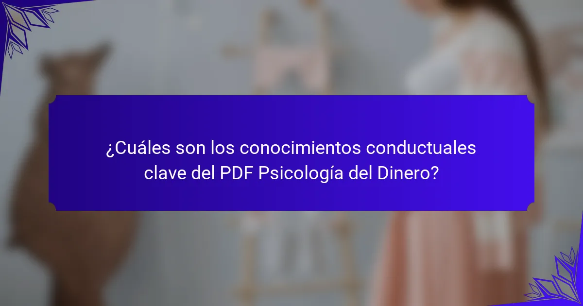 ¿Cuáles son los conocimientos conductuales clave del PDF Psicología del Dinero?