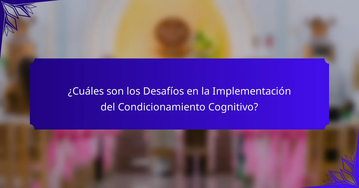 ¿Cuáles son los Desafíos en la Implementación del Condicionamiento Cognitivo?