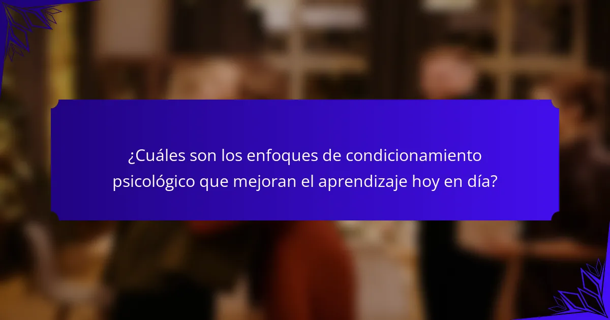 ¿Cuáles son los enfoques de condicionamiento psicológico que mejoran el aprendizaje hoy en día?