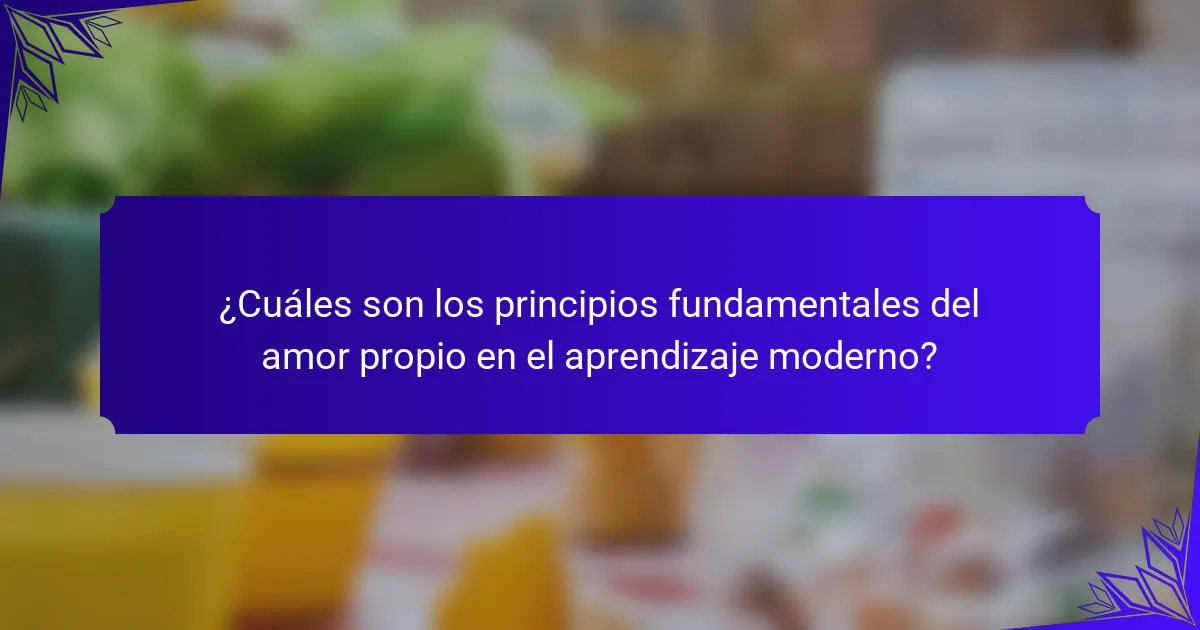 ¿Cuáles son los principios fundamentales del amor propio en el aprendizaje moderno?