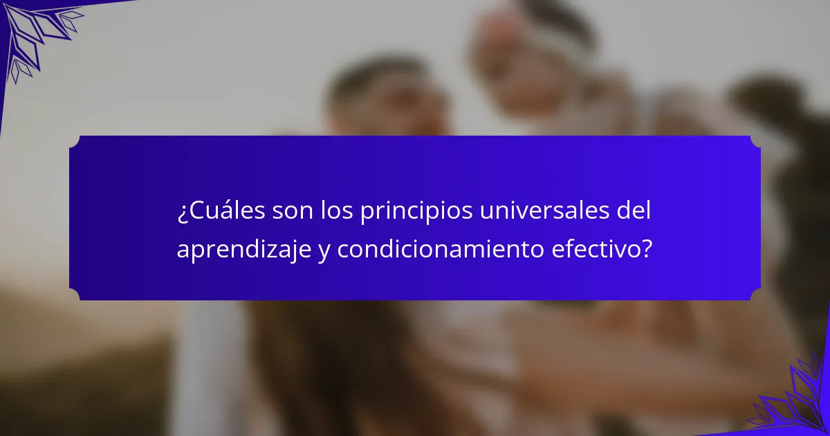 ¿Cuáles son los principios universales del aprendizaje y condicionamiento efectivo?