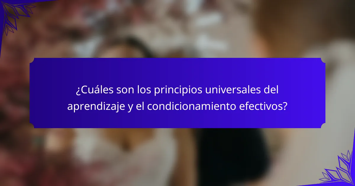 ¿Cuáles son los principios universales del aprendizaje y el condicionamiento efectivos?