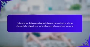 Aplicaciones de la neuroplasticidad para el aprendizaje a lo largo de la vida, la adquisición de habilidades y el crecimiento personal