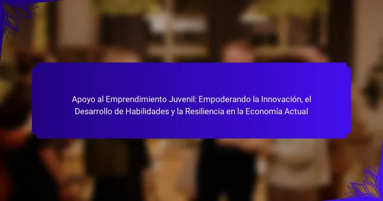 Apoyo al Emprendimiento Juvenil: Empoderando la Innovación, el Desarrollo de Habilidades y la Resiliencia en la Economía Actual