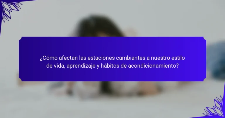 ¿Cómo afectan las estaciones cambiantes a nuestro estilo de vida, aprendizaje y hábitos de acondicionamiento?