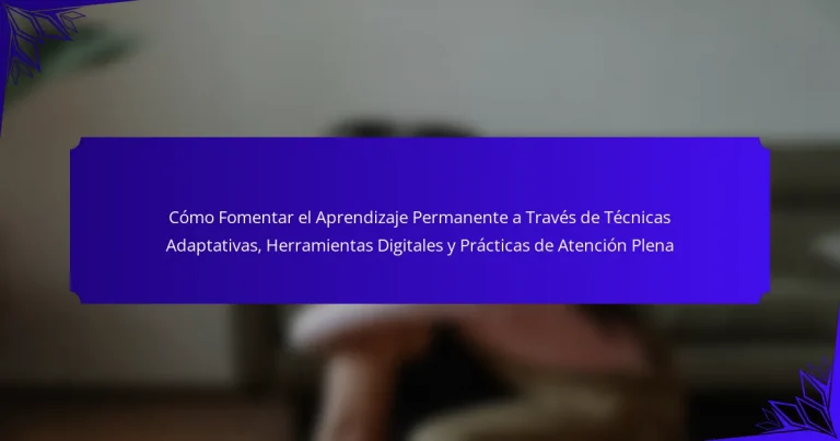 Cómo Fomentar el Aprendizaje Permanente a Través de Técnicas Adaptativas, Herramientas Digitales y Prácticas de Atención Plena
