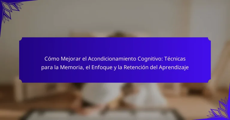 Cómo Mejorar el Acondicionamiento Cognitivo: Técnicas para la Memoria, el Enfoque y la Retención del Aprendizaje