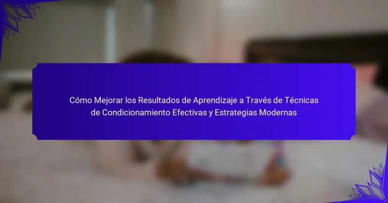 Cómo Mejorar los Resultados de Aprendizaje a Través de Técnicas de Condicionamiento Efectivas y Estrategias Modernas