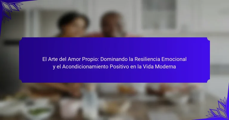 El Arte del Amor Propio: Dominando la Resiliencia Emocional y el Acondicionamiento Positivo en la Vida Moderna