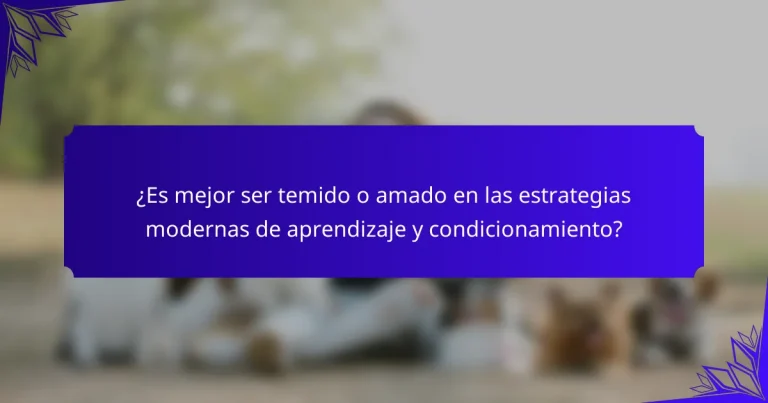 ¿Es mejor ser temido o amado en las estrategias modernas de aprendizaje y condicionamiento?